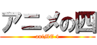 アニメの四 (aniME 4)