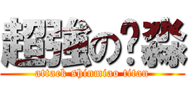 超強の鑫淼 (attack shinmiao titan)