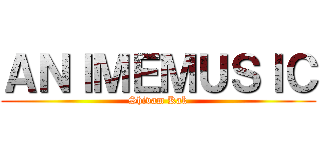 ＡＮＩＭＥＭＵＳＩＣ (Shivam Kak)