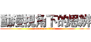 動漫視角下的思辨 (attack on titan)