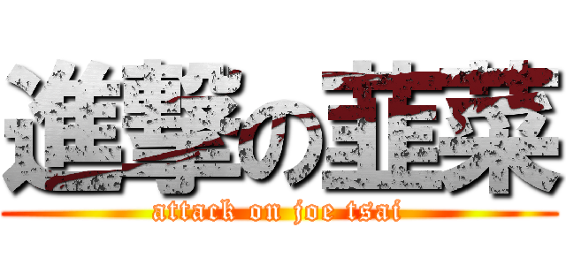 進撃の韮菜 (attack on joe tsai)