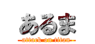 あるま (attack on titan)