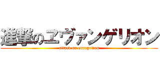 進撃のヱヴァンゲリオン (attack on evangelion)