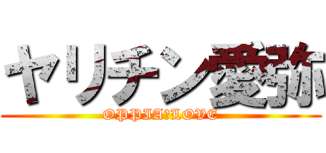 ヤリチン愛弥 (OPPIA　LOVE)