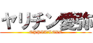 ヤリチン愛弥 (OPPIA　LOVE)