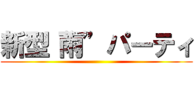 新型“雨”パーティ ()