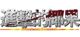 進擊的椰果 (attack on Cocount)