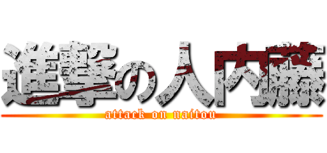 進撃の人内藤 (attack on naitou)