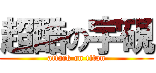 超酷の宇硯 (attack on titan)