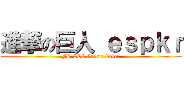 進撃の巨人 ｅｓｐｋｒ (JH LEE Guitar Cover)