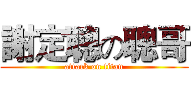 謝定聰の聰哥 (attack on titan)