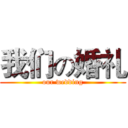 我们の婚礼 (our wedding)