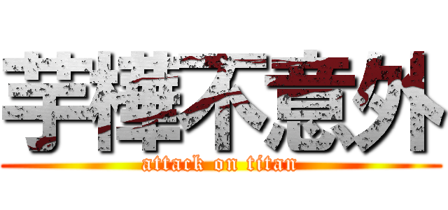 芋樺不意外 (attack on titan)