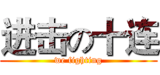 进击の十连 (we fighting)