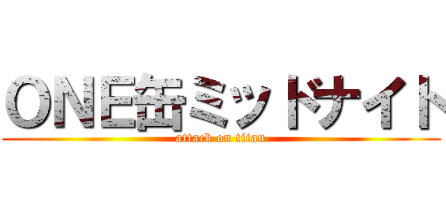 ＯＮＥ缶ミッドナイト (attack on titan)