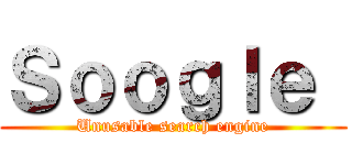 Ｓｏｏｇｌｅ  (Unusable search engine)