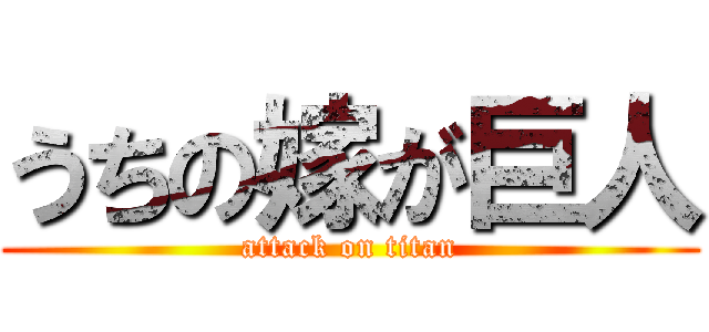 うちの嫁が巨人 (attack on titan)