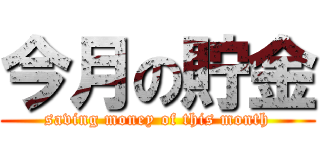 今月の貯金 (saving money of this month)