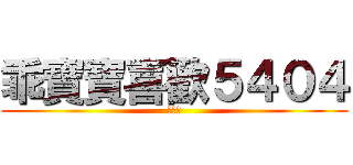 乖寶寶喜歡５４０４ (進擊の)
