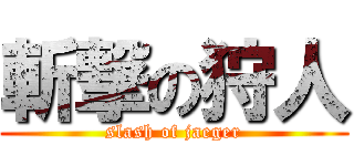 斬撃の狩人 (slash of jaeger)