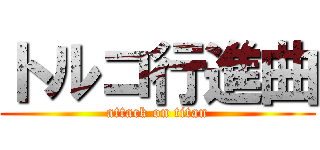 トルコ行進曲 (attack on titan)