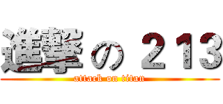 進撃 の ２１３ (attack on titan)