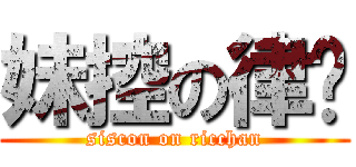 妹控の律酱 (siscon on ricchan)