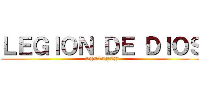 ＬＥＧＩＯＮ ＤＥ ＤＩＯＳ (SHEKINAH)