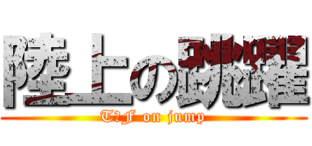 陸上の跳躍 (T＆F on jump)