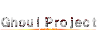 Ｇｈｏｕｌ Ｐｒｏｊｅｃｔ (Proyecto ghoul)