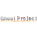 Ｇｈｏｕｌ Ｐｒｏｊｅｃｔ (Proyecto ghoul)