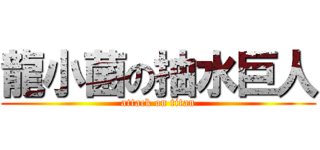 龍小菌の抽水巨人 (attack on titan)