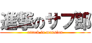 進撃のサブ郎 (attack in mansion)