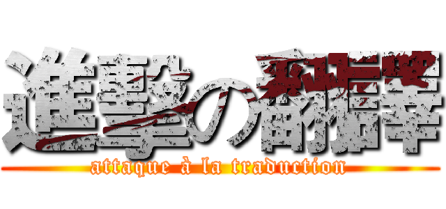 進擊の翻譯 (attaque à la traduction)