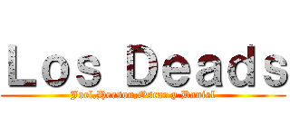 Ｌｏｓ Ｄｅａｄｓ (Joel,Herson,Oscar y Daniel)