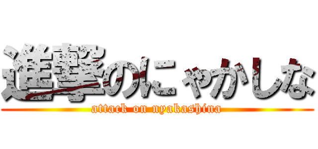 進撃のにゃかしな (attack on nyakashina)