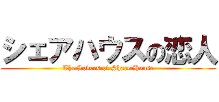 シェアハウスの恋人 (The Lovers of Share House)