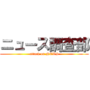 ニュース調査部 (attack on NEWS)