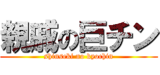 親戚の巨チン (shinseki no kyochin)