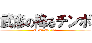武彦の降るチンポ (attack on titan)