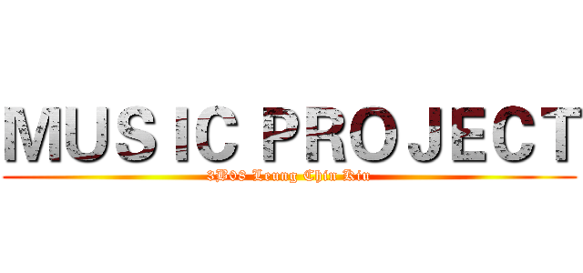 ＭＵＳＩＣ ＰＲＯＪＥＣＴ (3B08 Leung Chin Kiu)