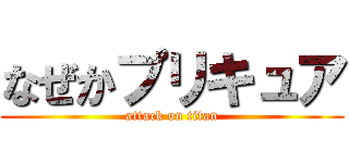 なぜかプリキュア (attack on titan)