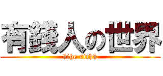 有錢人の世界 ($the rich$)