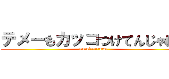 テメーもカッコつけてんじゃねえ (attack on titan)