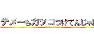 テメーもカッコつけてんじゃねえ (attack on titan)