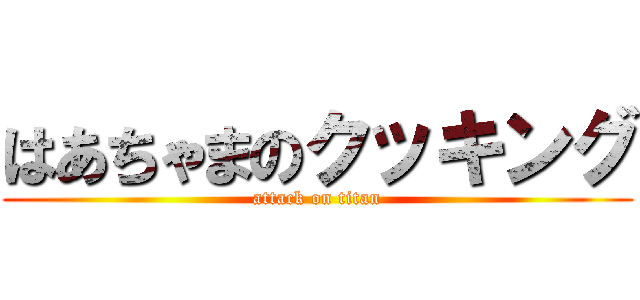 はあちゃまのクッキング (attack on titan)