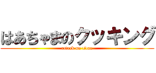 はあちゃまのクッキング (attack on titan)