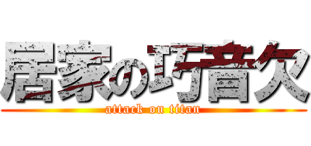 居家の巧音欠 (attack on titan)