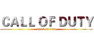 ＣＡＬＬ ＯＦ ＤＵＴＹ (attack on titan)