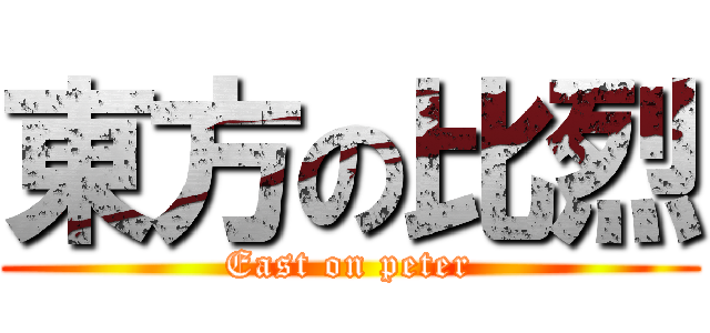 東方の比烈 (East on peter)